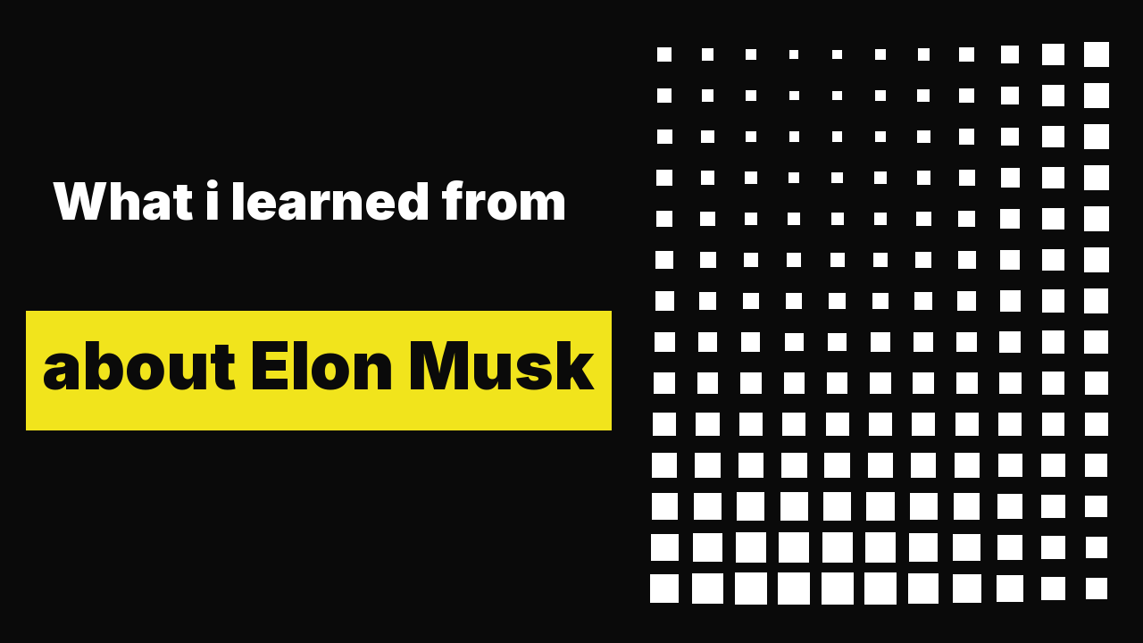 What i learned from thinking about Elon Musk