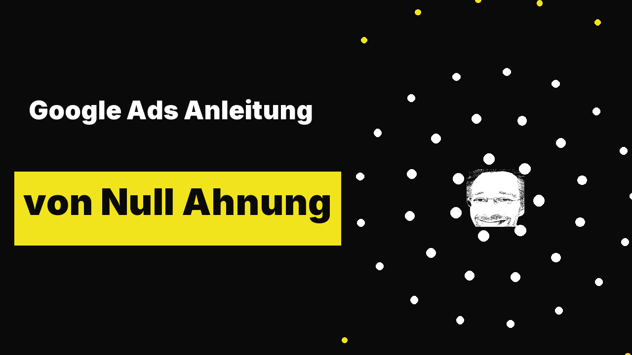 Google Ads Anleitung: von Null Ahnung zu Superstar in einem Artikel