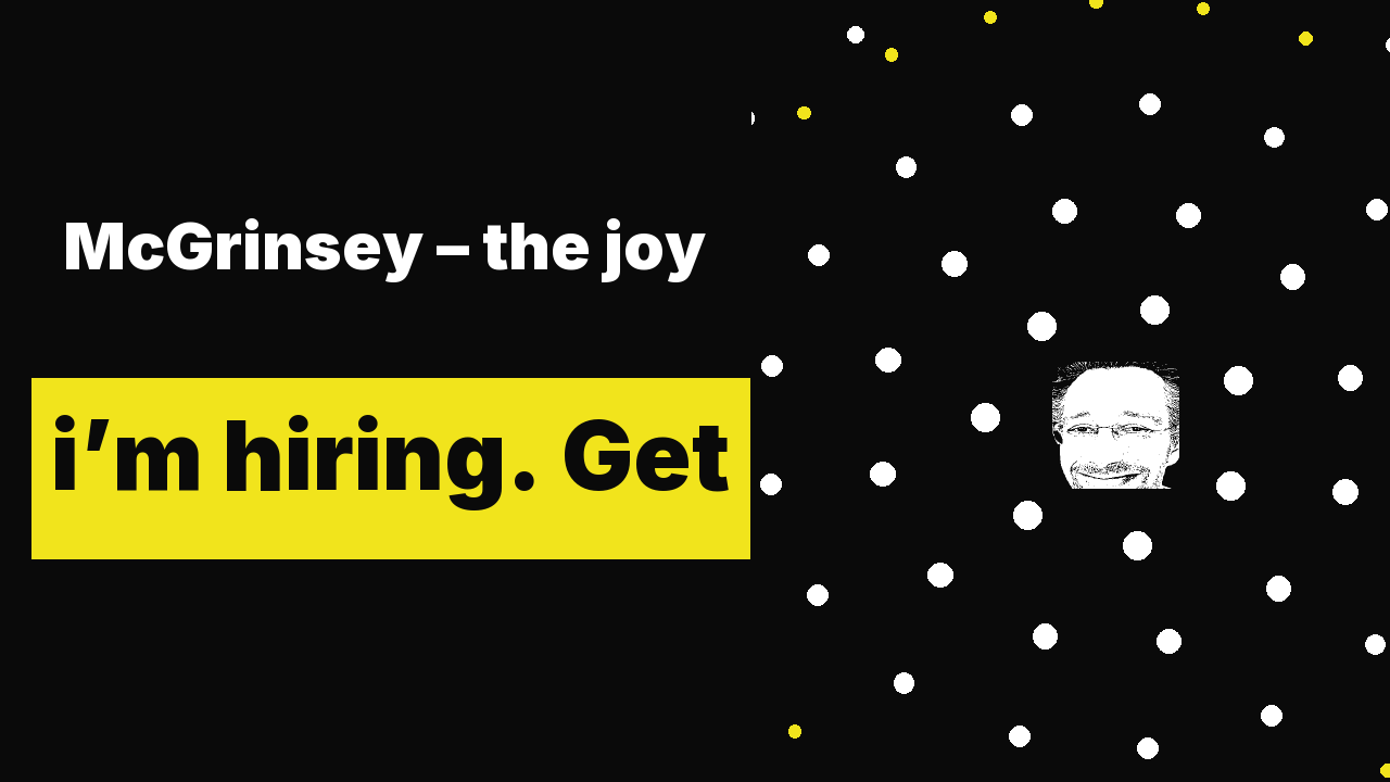 McGrinsey – the joy and pain of hiring and cooperation. Plus: i’m hiring. Get on board now! Ready for take off!