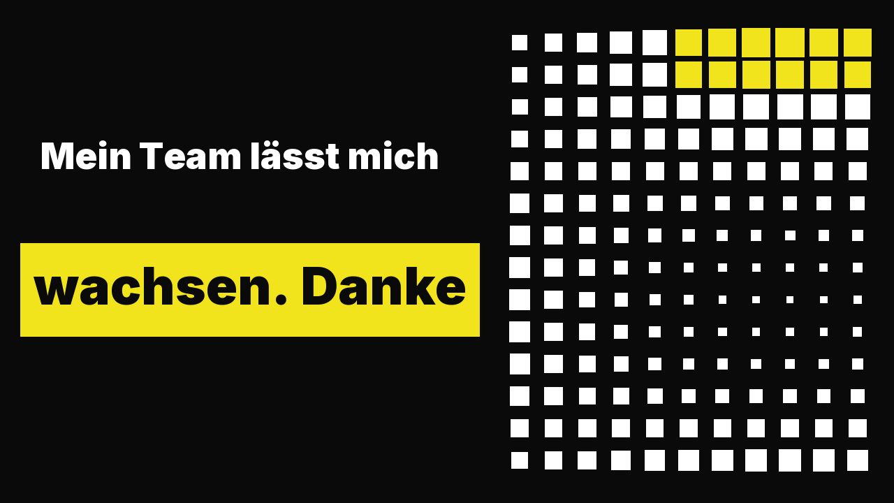 Mein Team lässt mich wachsen. Danke.