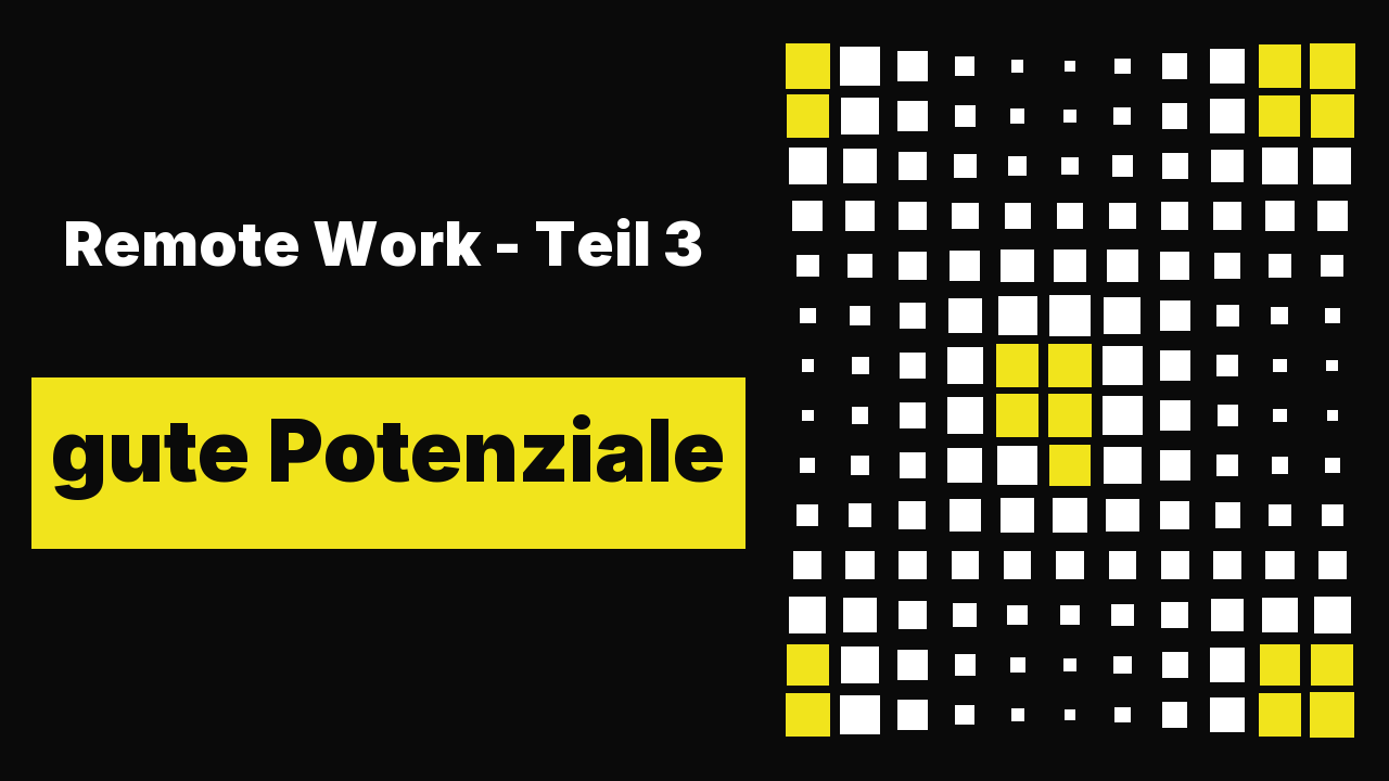 Remote Work - Teil 3: gute Potenziale
