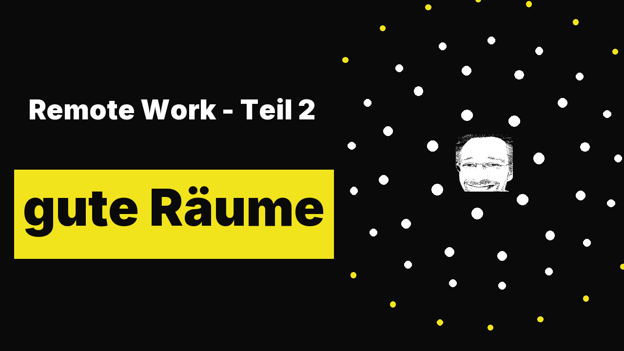 Remote Work - Teil 2: gute Räume und das gute Ich