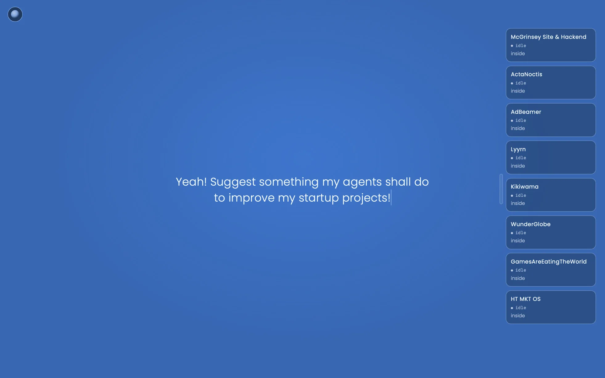 Yeah! Suggest something my agents shall do to improve my startup projects!